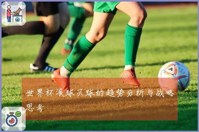 世界杯滚球买球的趋势分析与战略思考