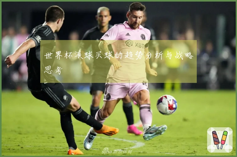 世界杯滚球买球的趋势分析与战略思考