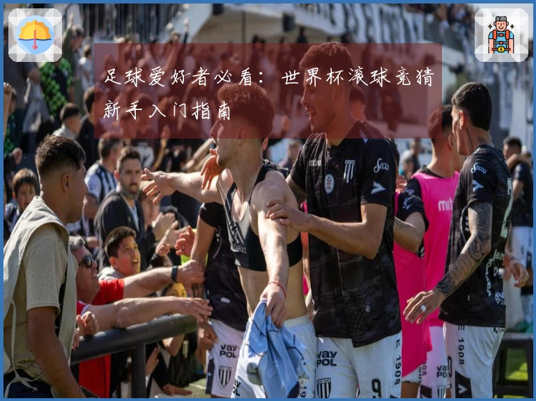 足球爱好者必看：世界杯滚球竞猜新手入门指南